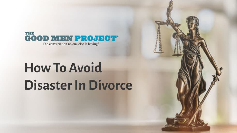 Published On Good Men Project: “How To Avoid Disaster In Divorce”