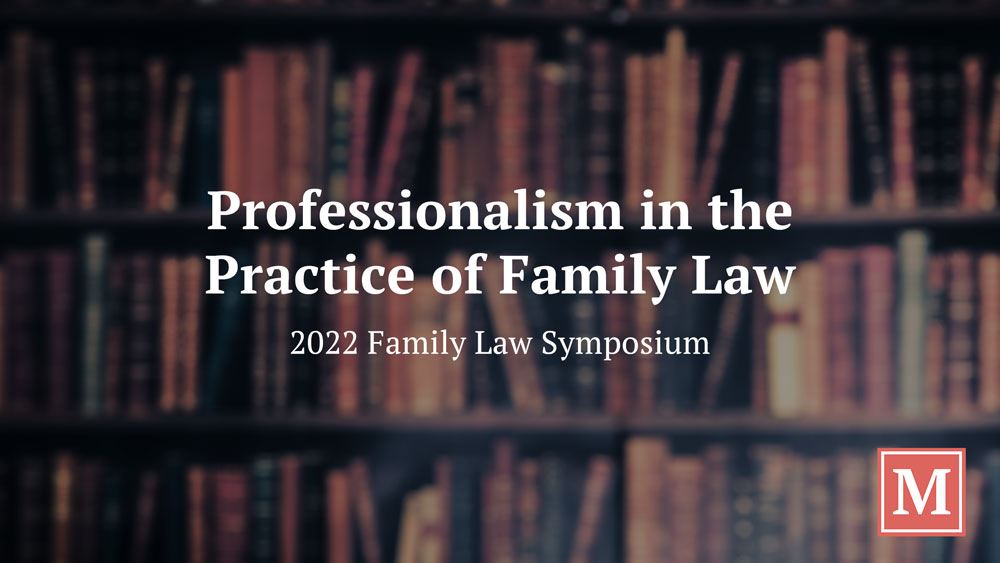 Professionalism in the Practice of Family Law – 2022 Family Law Symposium Panel